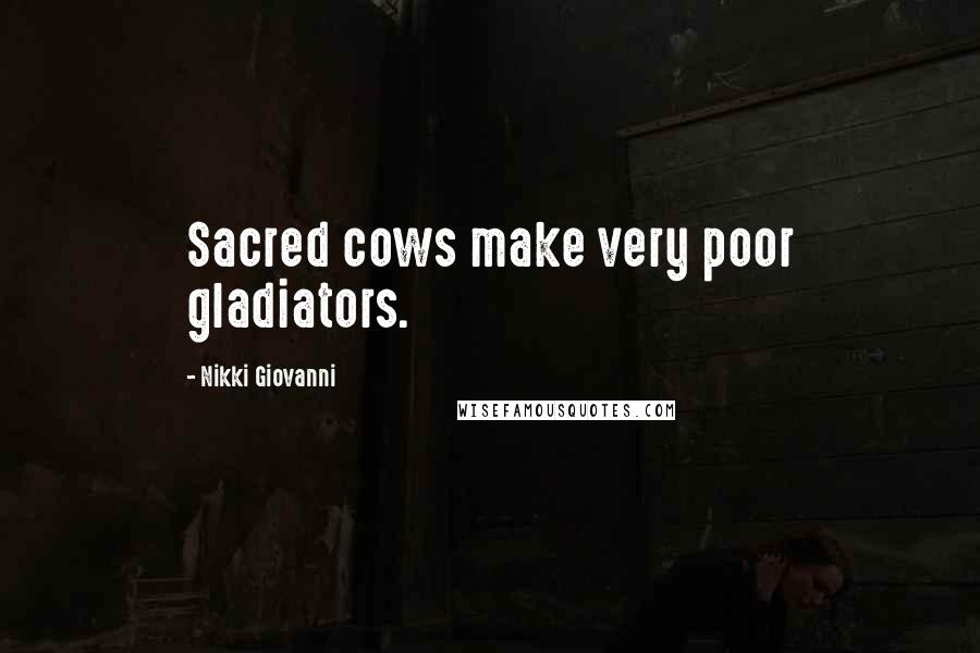 Nikki Giovanni Quotes: Sacred cows make very poor gladiators.