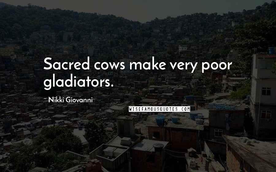 Nikki Giovanni Quotes: Sacred cows make very poor gladiators.