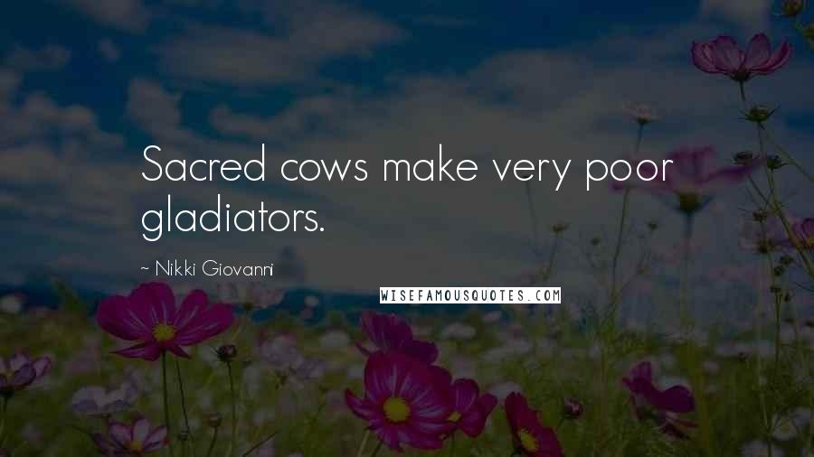 Nikki Giovanni Quotes: Sacred cows make very poor gladiators.