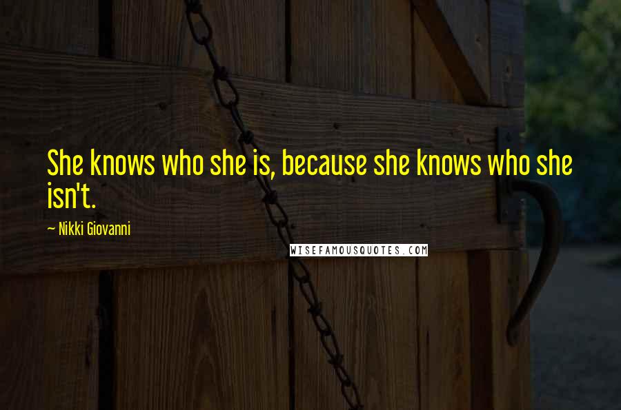 Nikki Giovanni Quotes: She knows who she is, because she knows who she isn't.