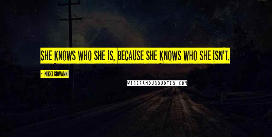 Nikki Giovanni Quotes: She knows who she is, because she knows who she isn't.