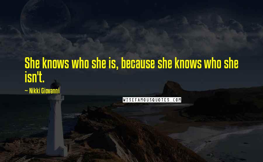 Nikki Giovanni Quotes: She knows who she is, because she knows who she isn't.