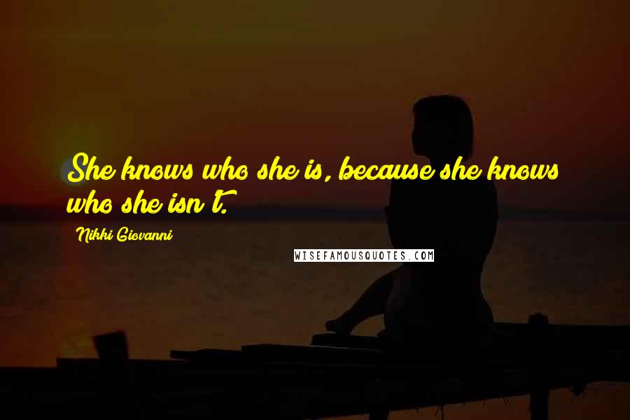 Nikki Giovanni Quotes: She knows who she is, because she knows who she isn't.