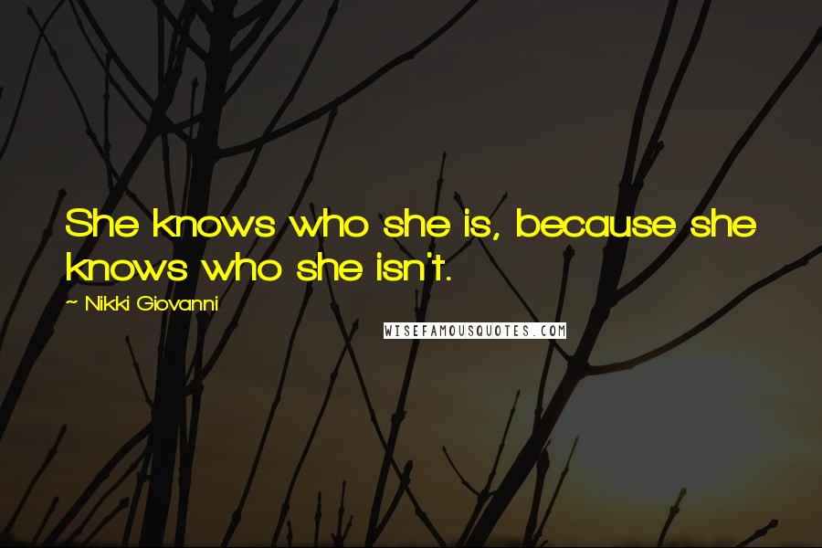 Nikki Giovanni Quotes: She knows who she is, because she knows who she isn't.