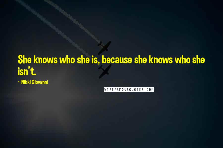 Nikki Giovanni Quotes: She knows who she is, because she knows who she isn't.