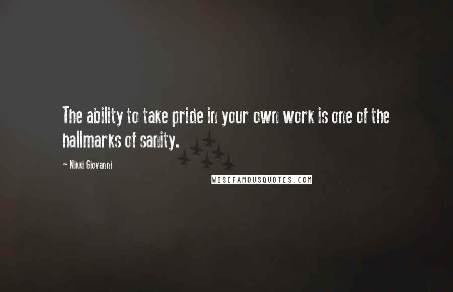 Nikki Giovanni Quotes: The ability to take pride in your own work is one of the hallmarks of sanity.