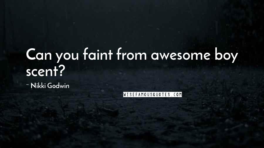 Nikki Godwin Quotes: Can you faint from awesome boy scent?