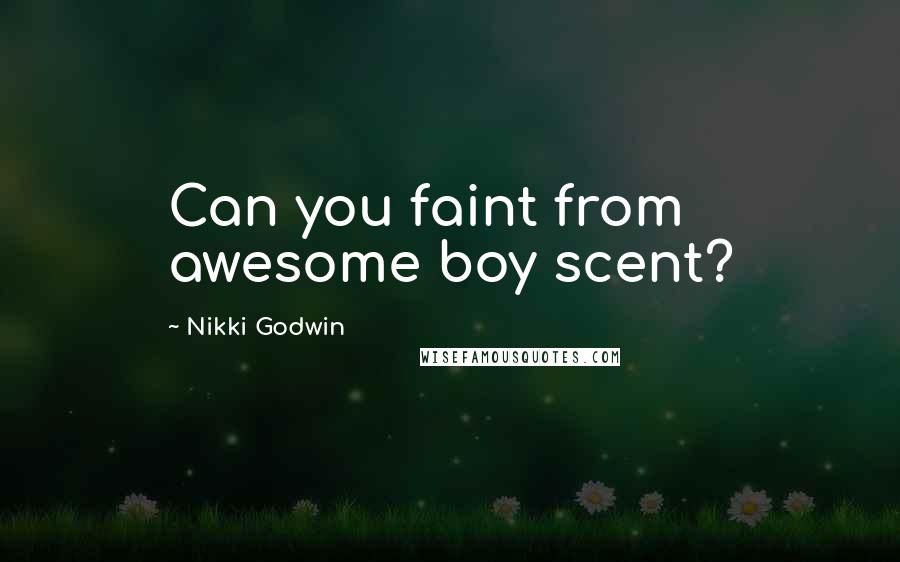 Nikki Godwin Quotes: Can you faint from awesome boy scent?