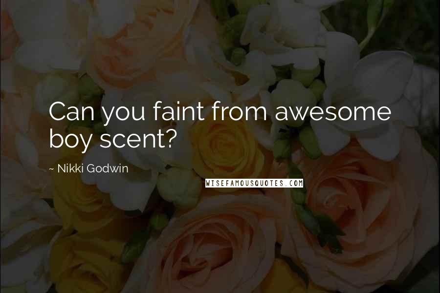 Nikki Godwin Quotes: Can you faint from awesome boy scent?