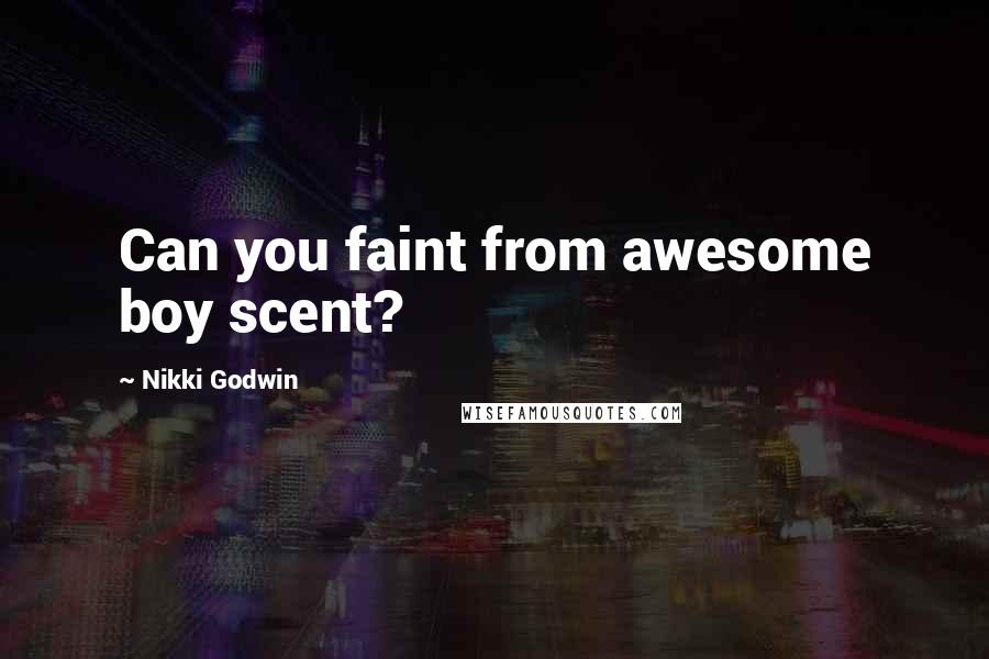 Nikki Godwin Quotes: Can you faint from awesome boy scent?