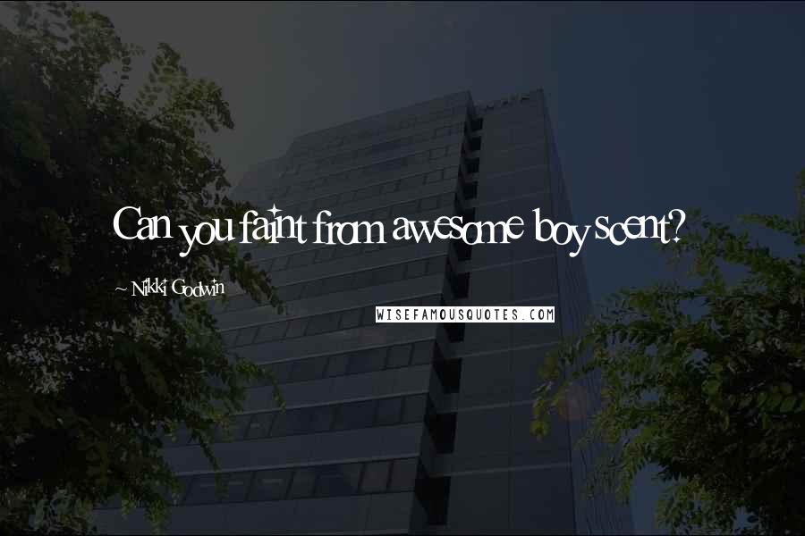 Nikki Godwin Quotes: Can you faint from awesome boy scent?