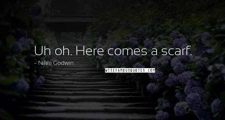 Nikki Godwin Quotes: Uh oh. Here comes a scarf.