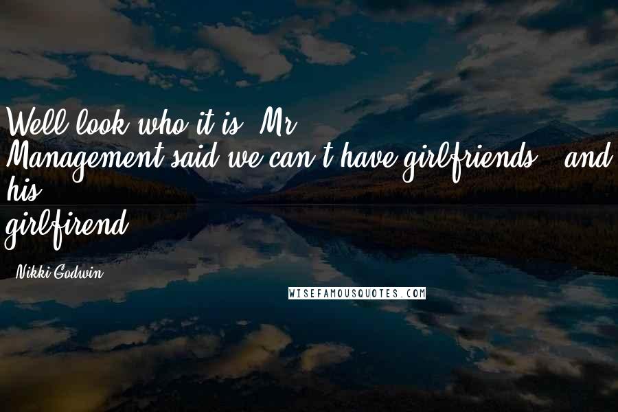 Nikki Godwin Quotes: Well look who it is, Mr. Management-said-we-can't-have-girlfriends...and his girlfirend
