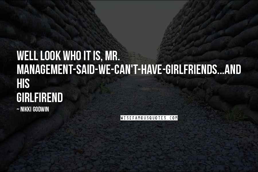 Nikki Godwin Quotes: Well look who it is, Mr. Management-said-we-can't-have-girlfriends...and his girlfirend