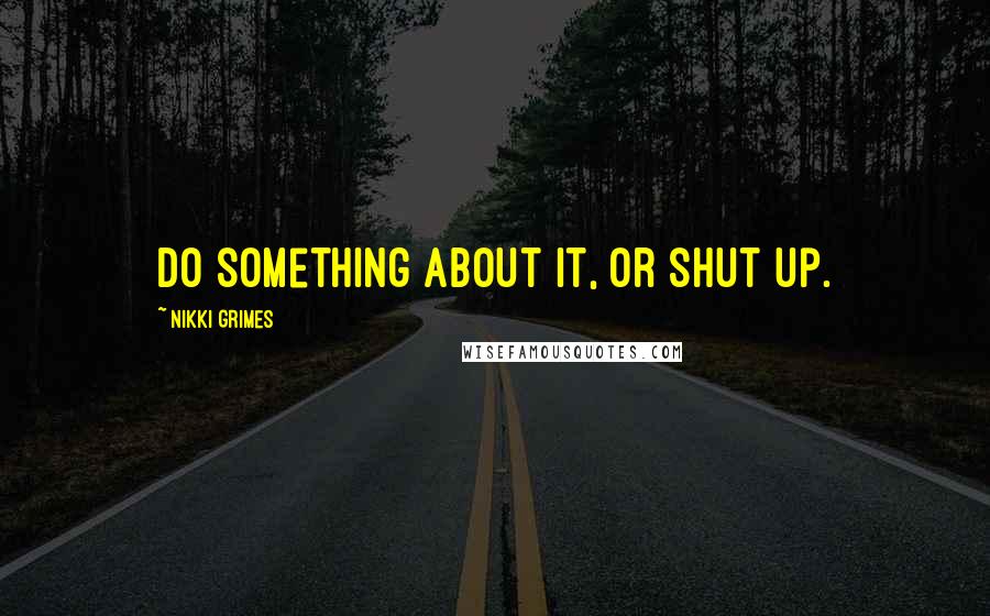 Nikki Grimes Quotes: Do something about it, or shut up.