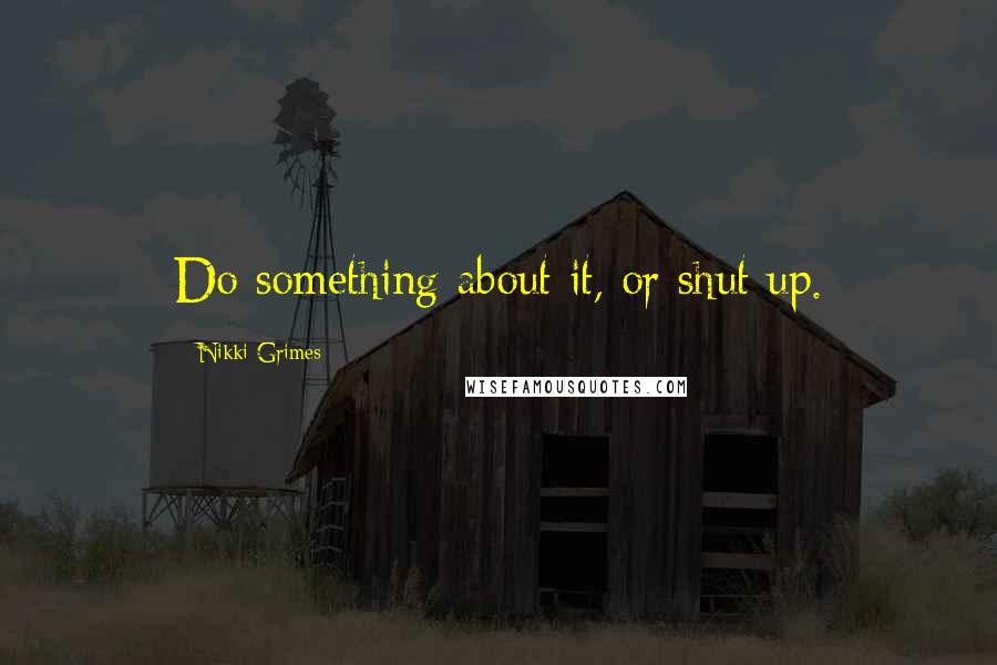 Nikki Grimes Quotes: Do something about it, or shut up.