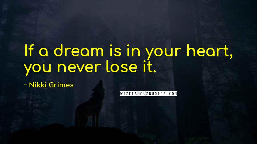 Nikki Grimes Quotes: If a dream is in your heart, you never lose it.