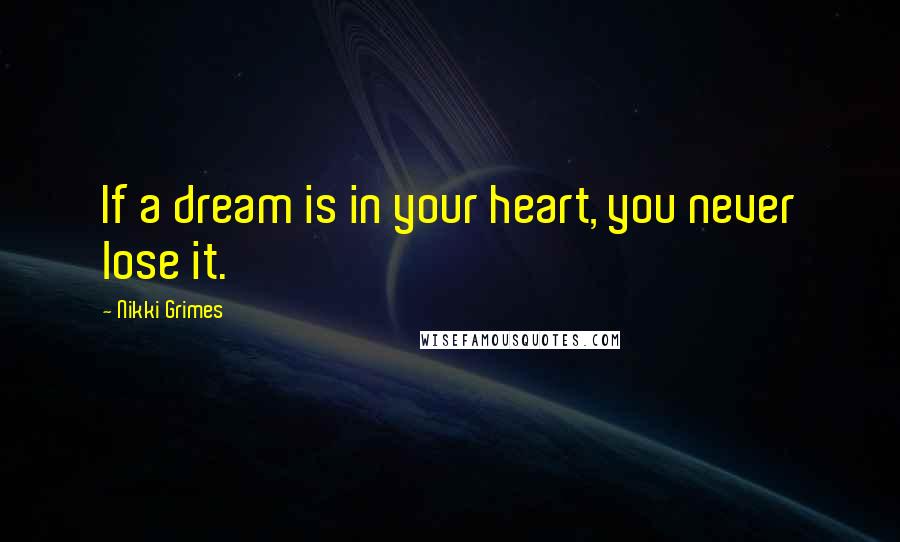 Nikki Grimes Quotes: If a dream is in your heart, you never lose it.