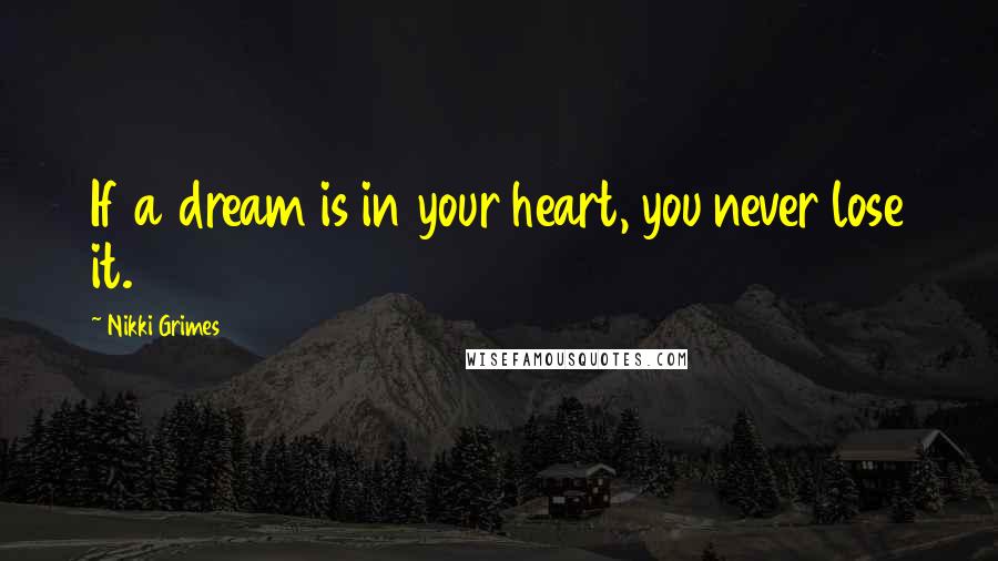 Nikki Grimes Quotes: If a dream is in your heart, you never lose it.
