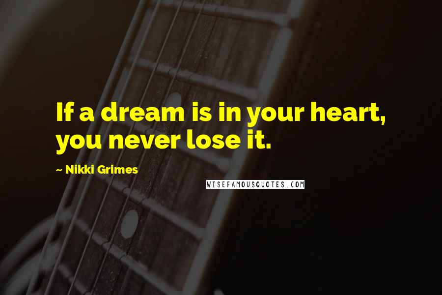 Nikki Grimes Quotes: If a dream is in your heart, you never lose it.