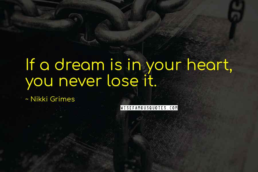 Nikki Grimes Quotes: If a dream is in your heart, you never lose it.