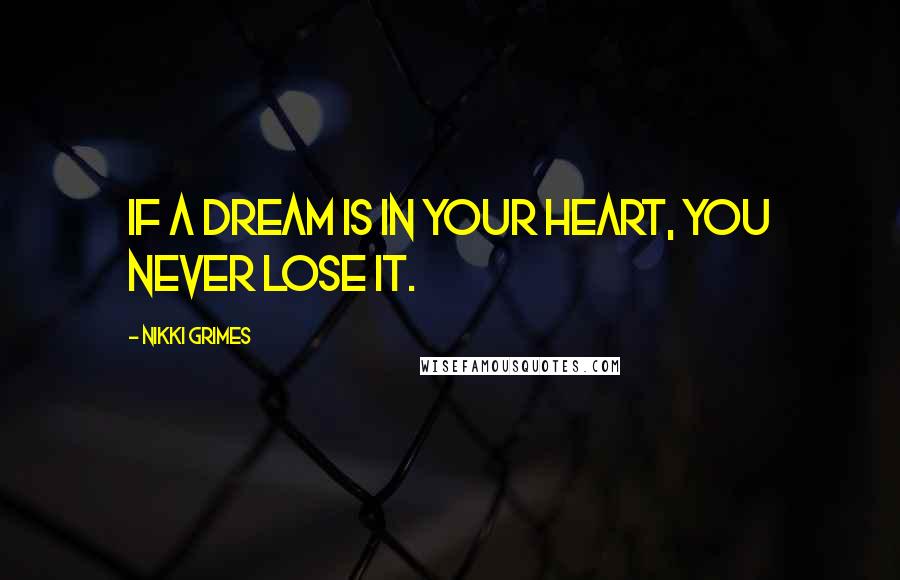 Nikki Grimes Quotes: If a dream is in your heart, you never lose it.