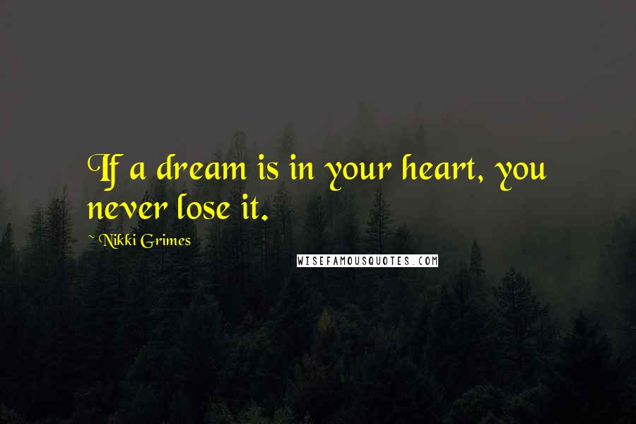 Nikki Grimes Quotes: If a dream is in your heart, you never lose it.
