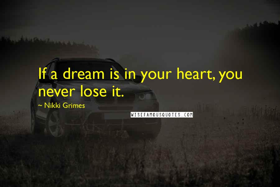 Nikki Grimes Quotes: If a dream is in your heart, you never lose it.