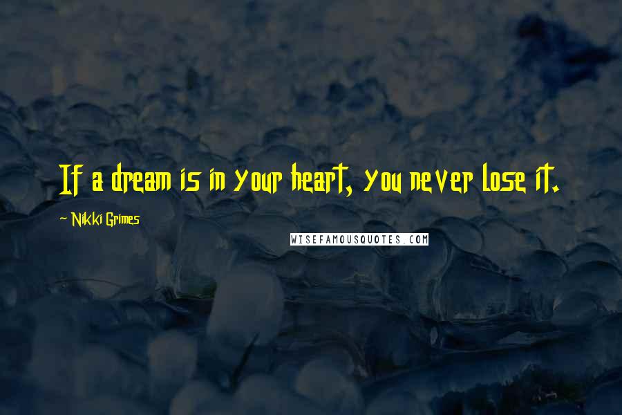 Nikki Grimes Quotes: If a dream is in your heart, you never lose it.