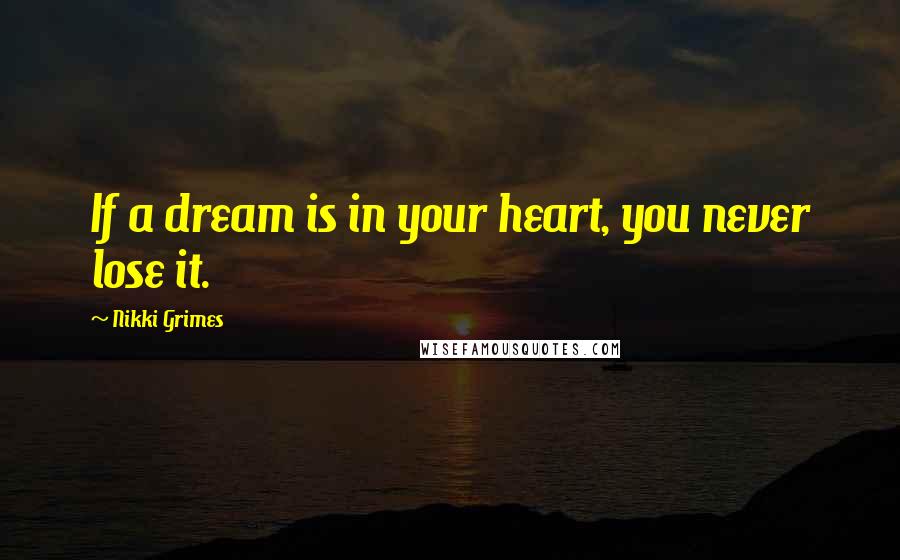 Nikki Grimes Quotes: If a dream is in your heart, you never lose it.