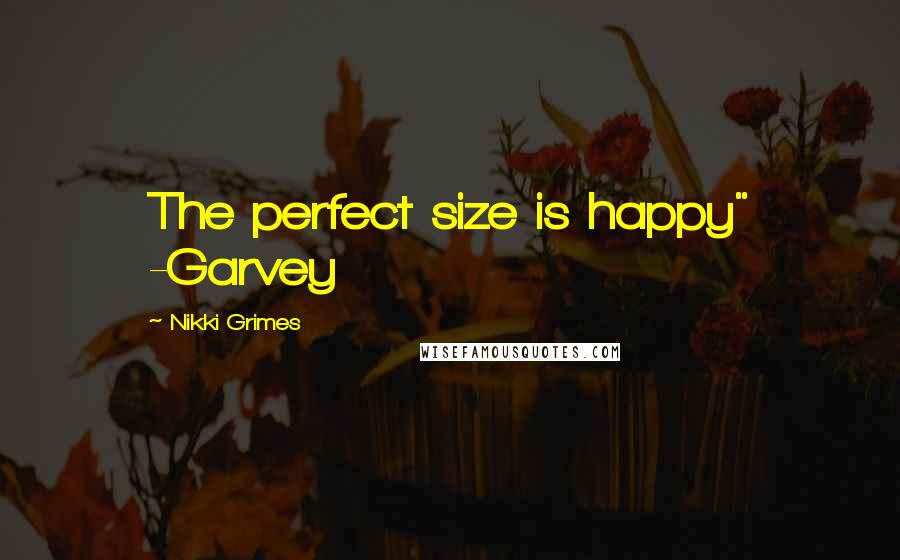 Nikki Grimes Quotes: The perfect size is happy" -Garvey