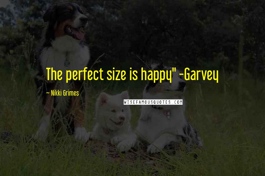 Nikki Grimes Quotes: The perfect size is happy" -Garvey