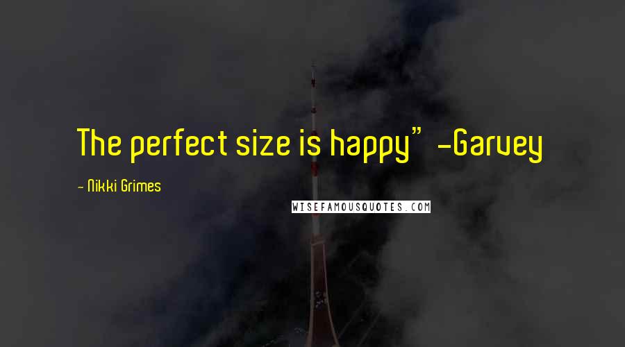 Nikki Grimes Quotes: The perfect size is happy" -Garvey