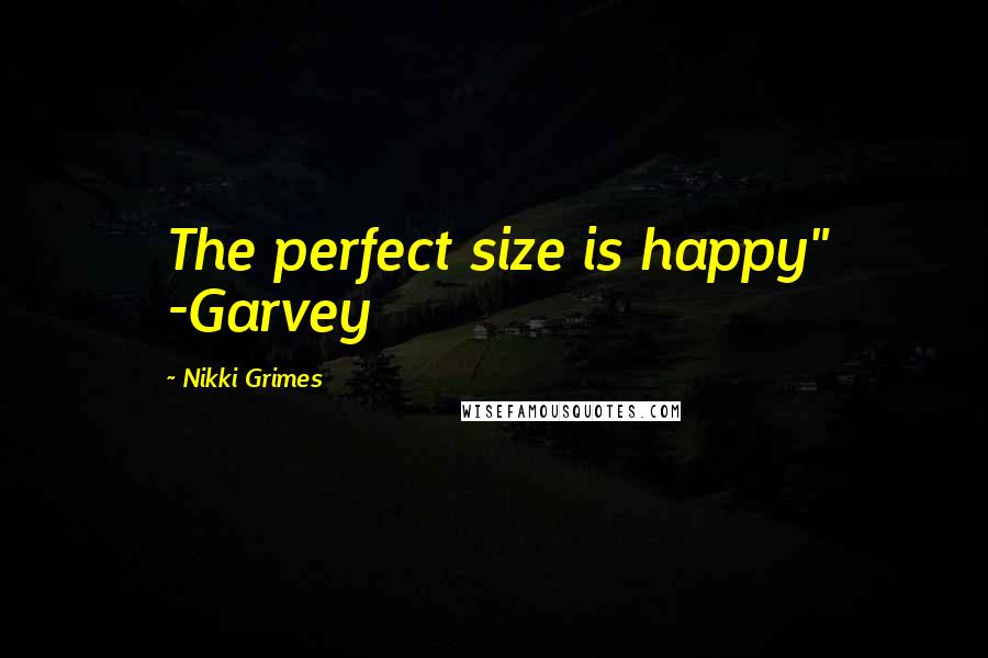 Nikki Grimes Quotes: The perfect size is happy" -Garvey