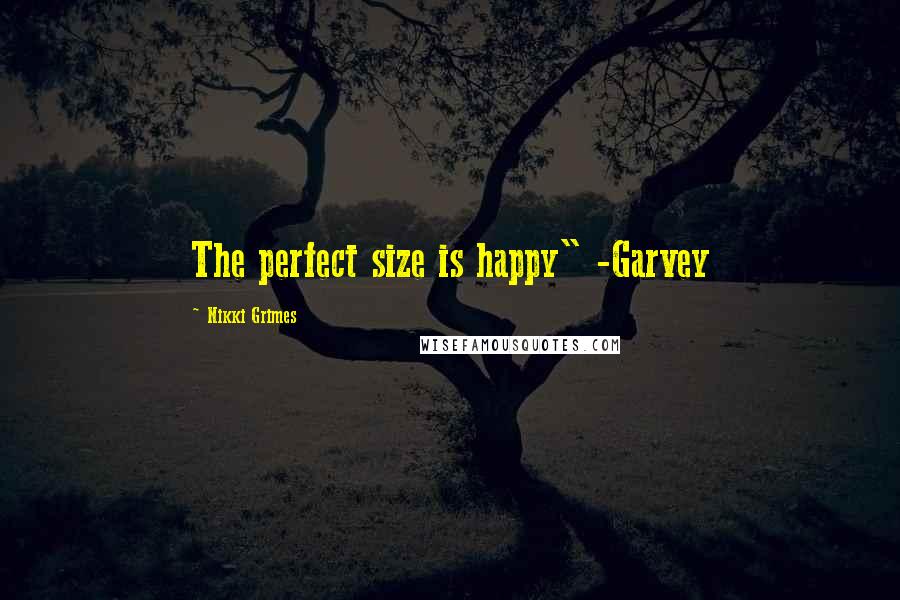 Nikki Grimes Quotes: The perfect size is happy" -Garvey