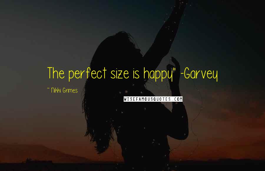 Nikki Grimes Quotes: The perfect size is happy" -Garvey