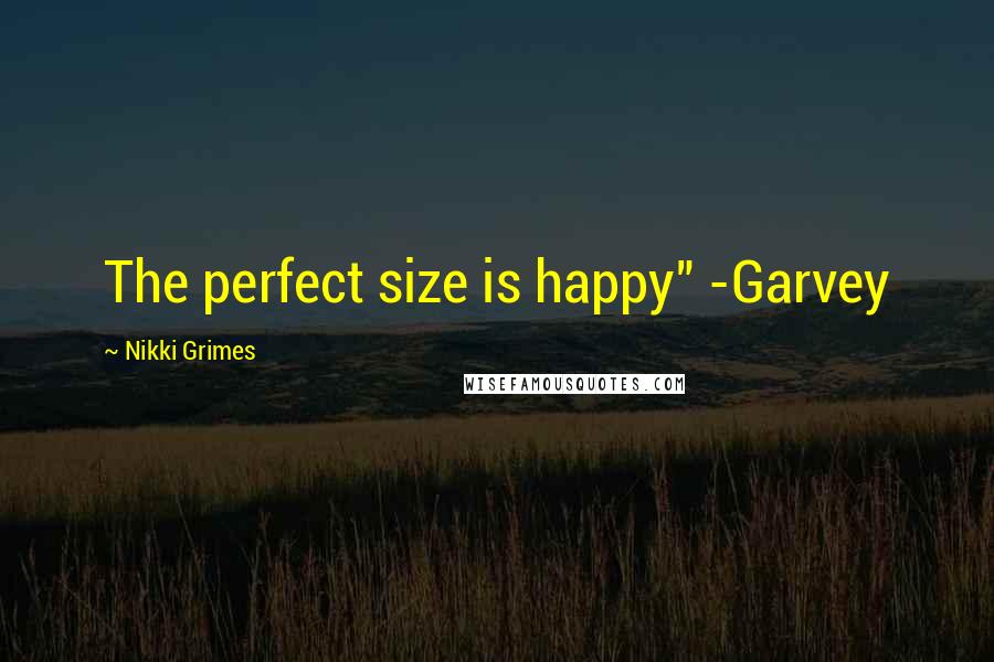 Nikki Grimes Quotes: The perfect size is happy" -Garvey