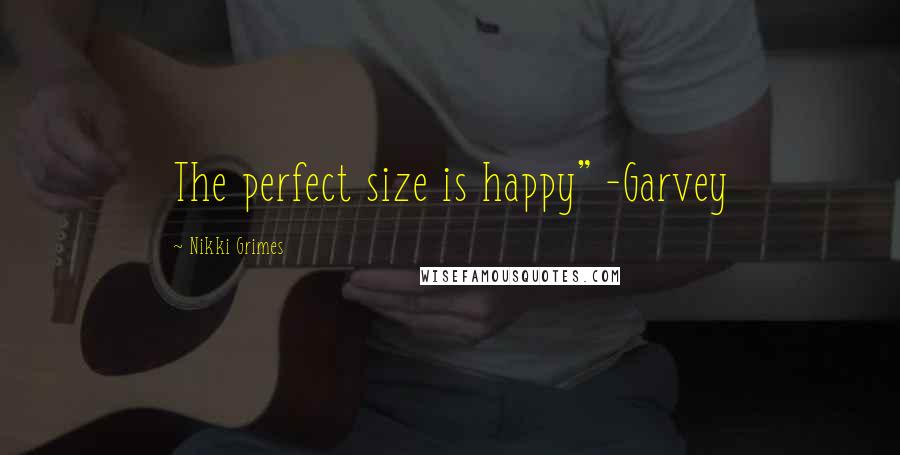 Nikki Grimes Quotes: The perfect size is happy" -Garvey
