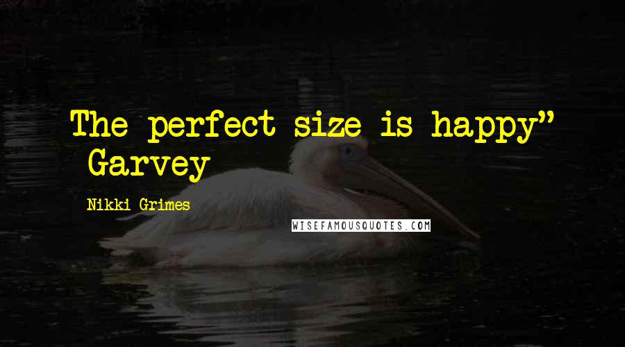 Nikki Grimes Quotes: The perfect size is happy" -Garvey