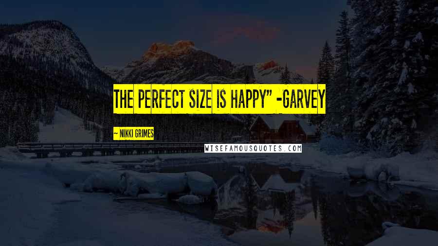 Nikki Grimes Quotes: The perfect size is happy" -Garvey