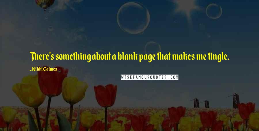 Nikki Grimes Quotes: There's something about a blank page that makes me tingle.