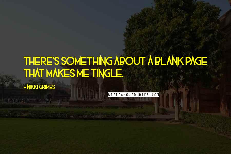 Nikki Grimes Quotes: There's something about a blank page that makes me tingle.