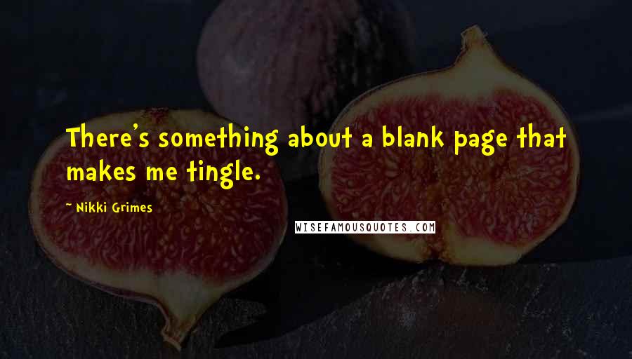 Nikki Grimes Quotes: There's something about a blank page that makes me tingle.