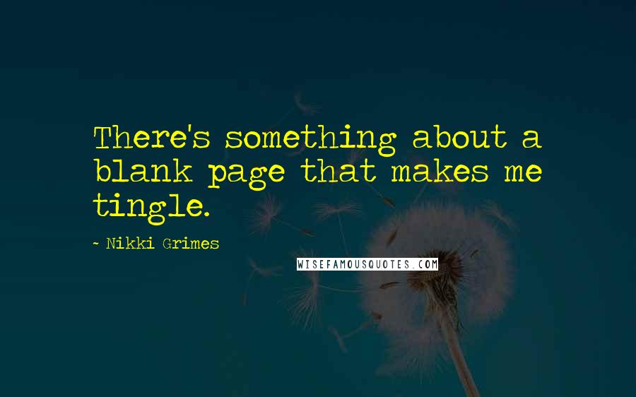 Nikki Grimes Quotes: There's something about a blank page that makes me tingle.