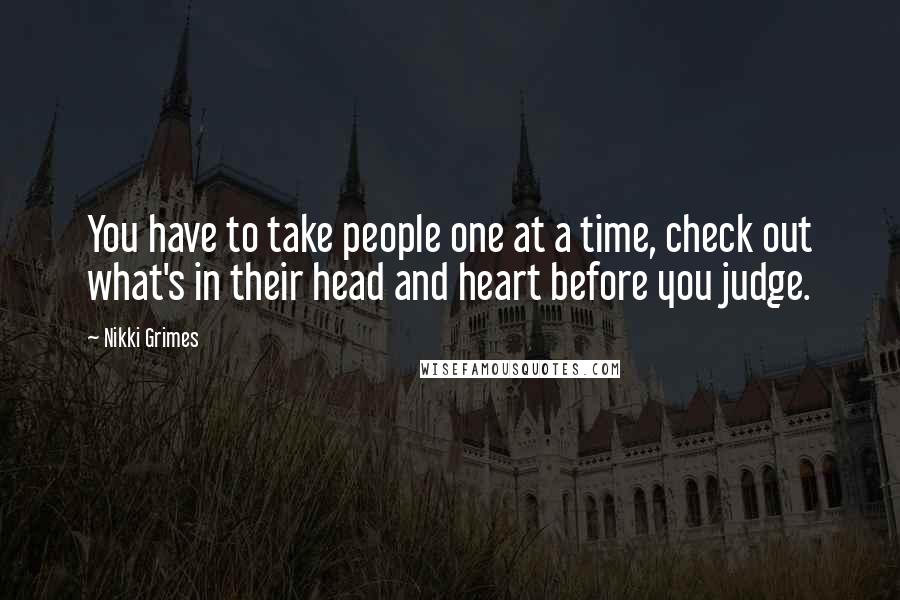 Nikki Grimes Quotes: You have to take people one at a time, check out what's in their head and heart before you judge.