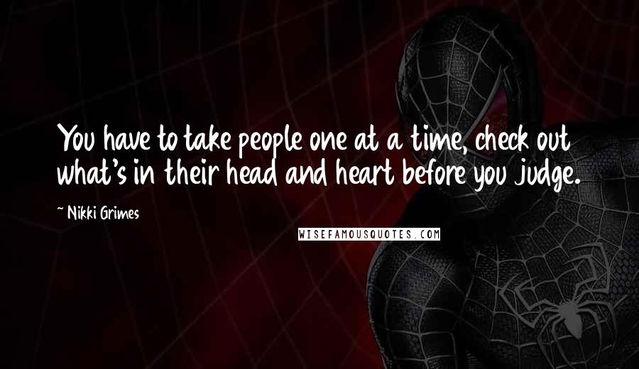 Nikki Grimes Quotes: You have to take people one at a time, check out what's in their head and heart before you judge.