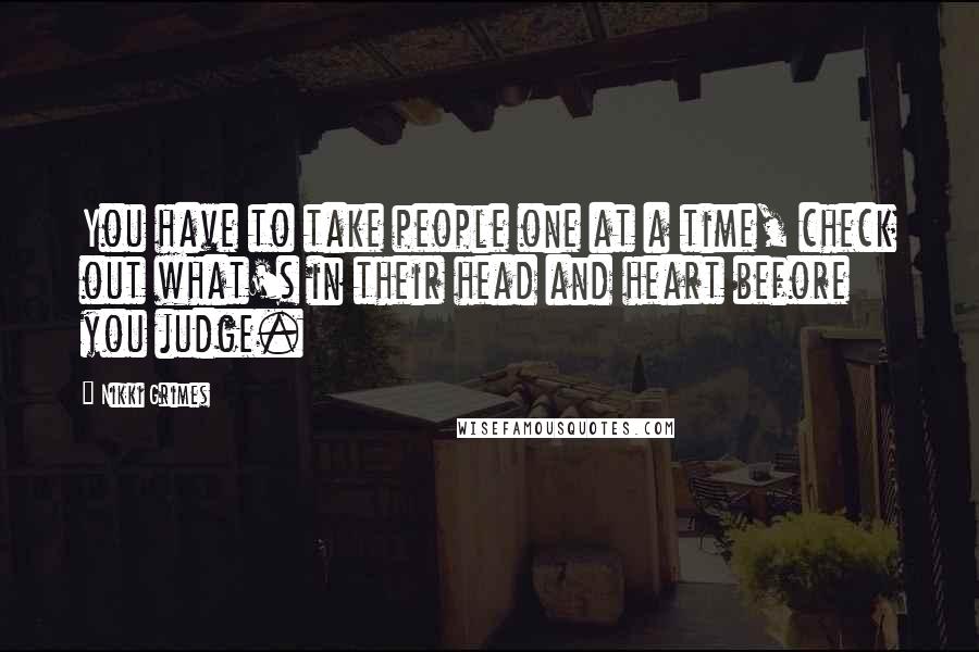 Nikki Grimes Quotes: You have to take people one at a time, check out what's in their head and heart before you judge.