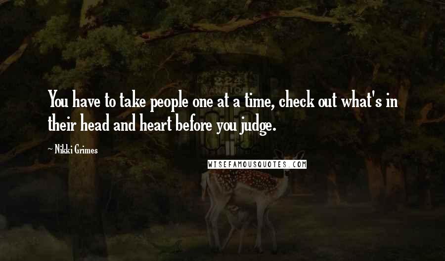 Nikki Grimes Quotes: You have to take people one at a time, check out what's in their head and heart before you judge.