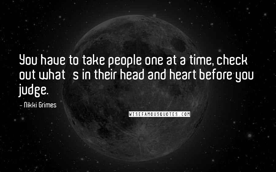 Nikki Grimes Quotes: You have to take people one at a time, check out what's in their head and heart before you judge.