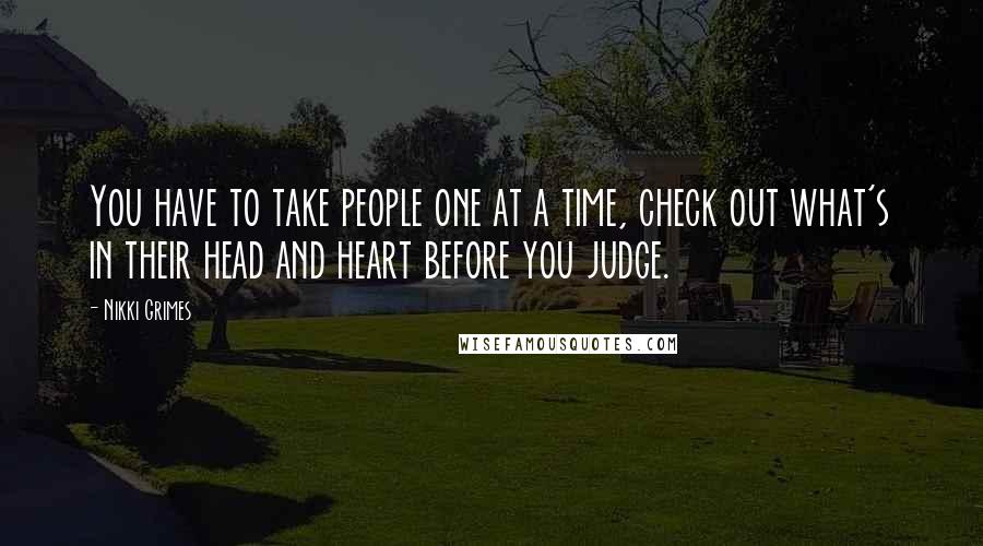Nikki Grimes Quotes: You have to take people one at a time, check out what's in their head and heart before you judge.